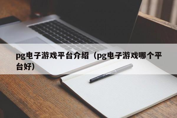 pg电子游戏平台介绍（pg电子游戏哪个平台好）